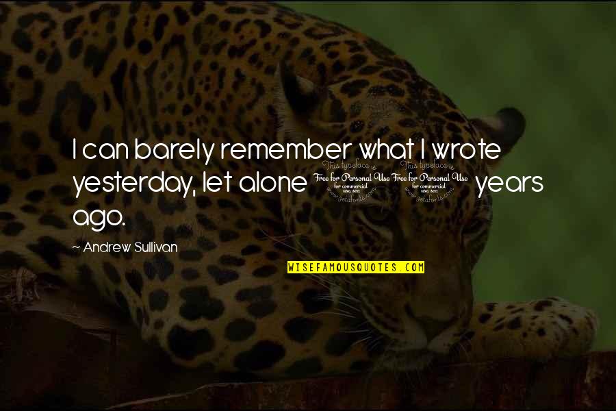 Finding It Hard To Move On Quotes By Andrew Sullivan: I can barely remember what I wrote yesterday,