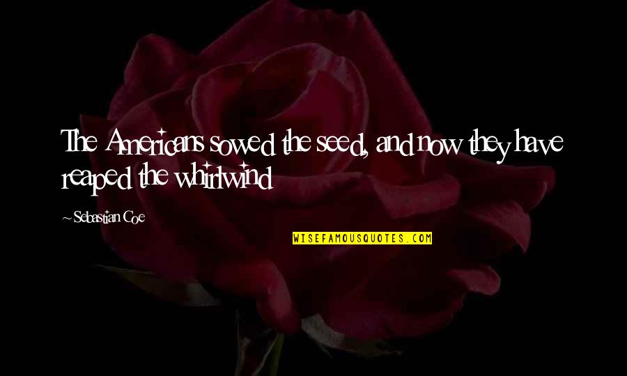 Finding It Hard To Trust Again Quotes By Sebastian Coe: The Americans sowed the seed, and now they