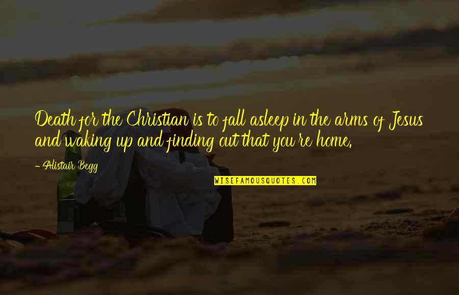 Finding Jesus Quotes By Alistair Begg: Death for the Christian is to fall asleep