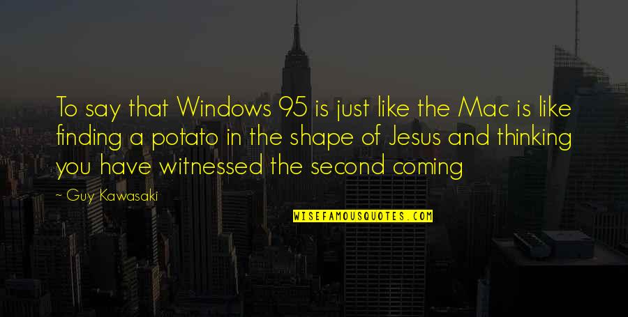 Finding Jesus Quotes By Guy Kawasaki: To say that Windows 95 is just like