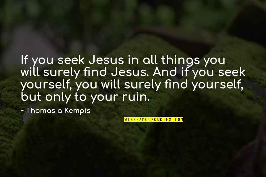 Finding Jesus Quotes By Thomas A Kempis: If you seek Jesus in all things you