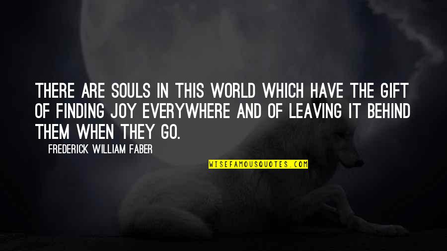 Finding Joy In Life Quotes By Frederick William Faber: There are souls in this world which have