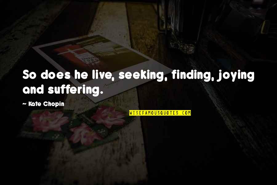 Finding Joy In Life Quotes By Kate Chopin: So does he live, seeking, finding, joying and