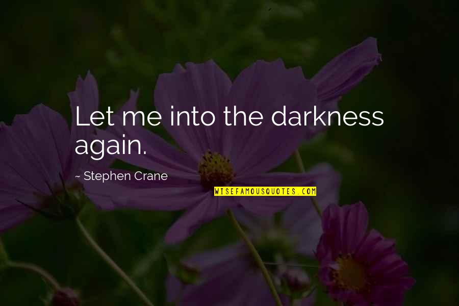 Finding Joy In The Lord Quotes By Stephen Crane: Let me into the darkness again.