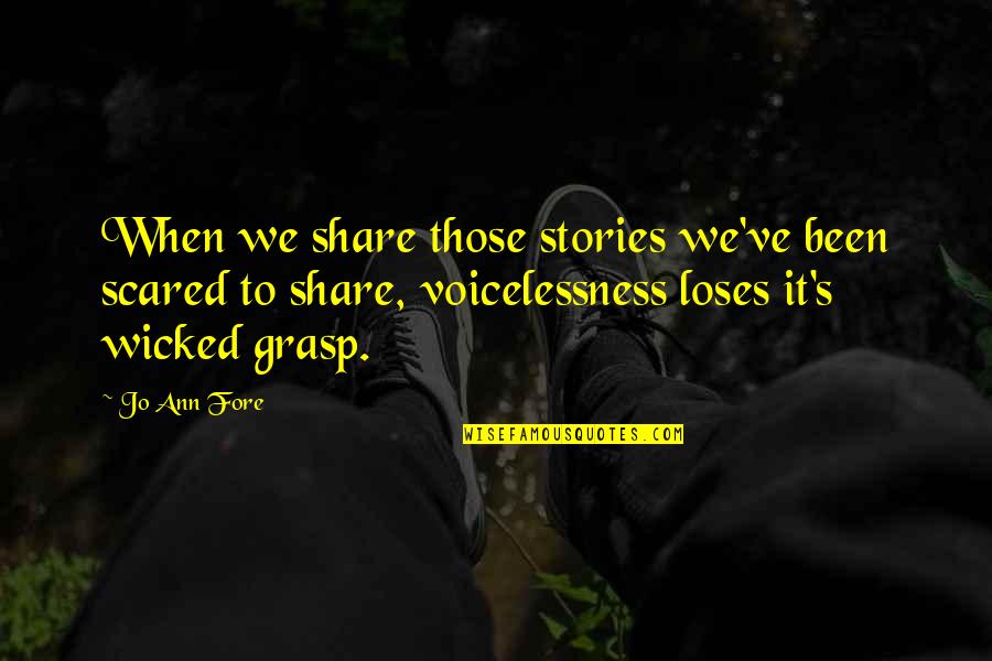 Finding Joy Quotes By Jo Ann Fore: When we share those stories we've been scared