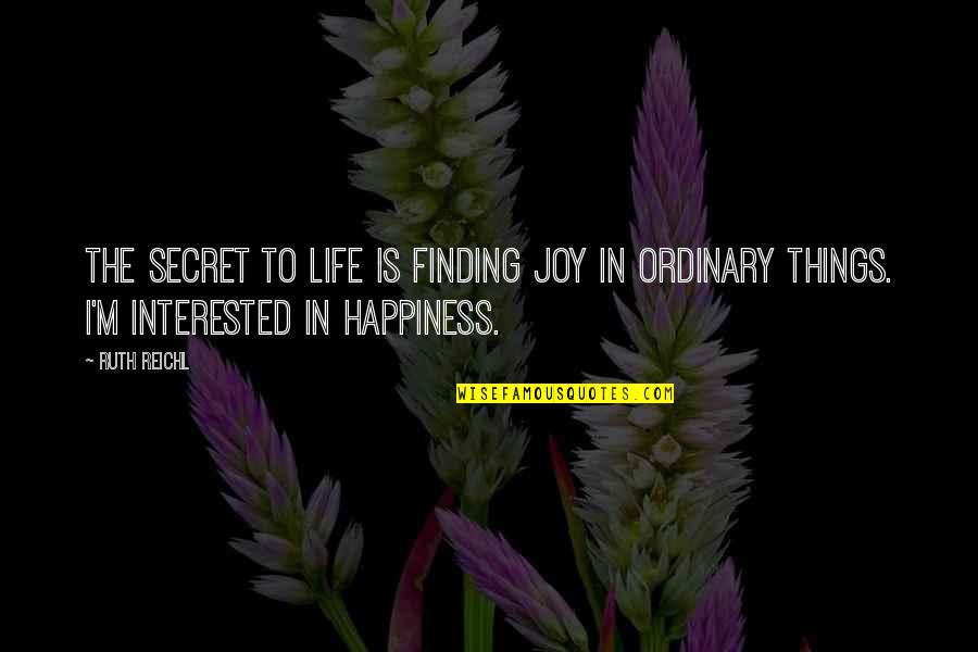 Finding Joy Quotes By Ruth Reichl: The secret to life is finding joy in