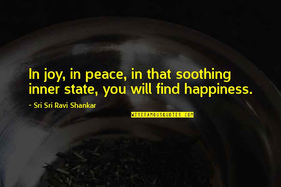Finding Joy Quotes By Sri Sri Ravi Shankar: In joy, in peace, in that soothing inner