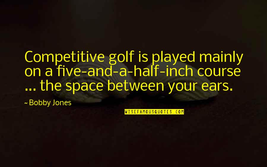 Finding Love Again Tumblr Quotes By Bobby Jones: Competitive golf is played mainly on a five-and-a-half-inch