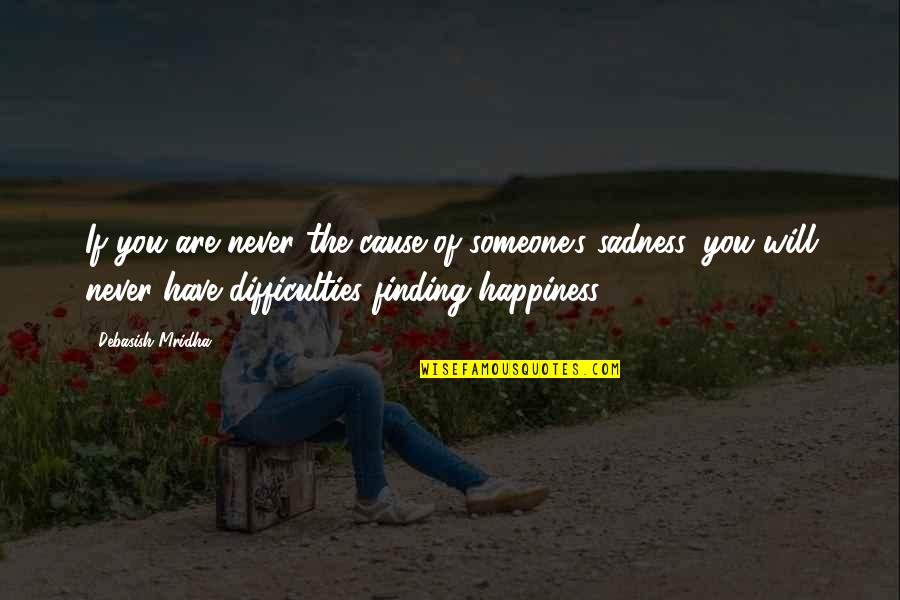 Finding Love And Happiness Quotes By Debasish Mridha: If you are never the cause of someone's