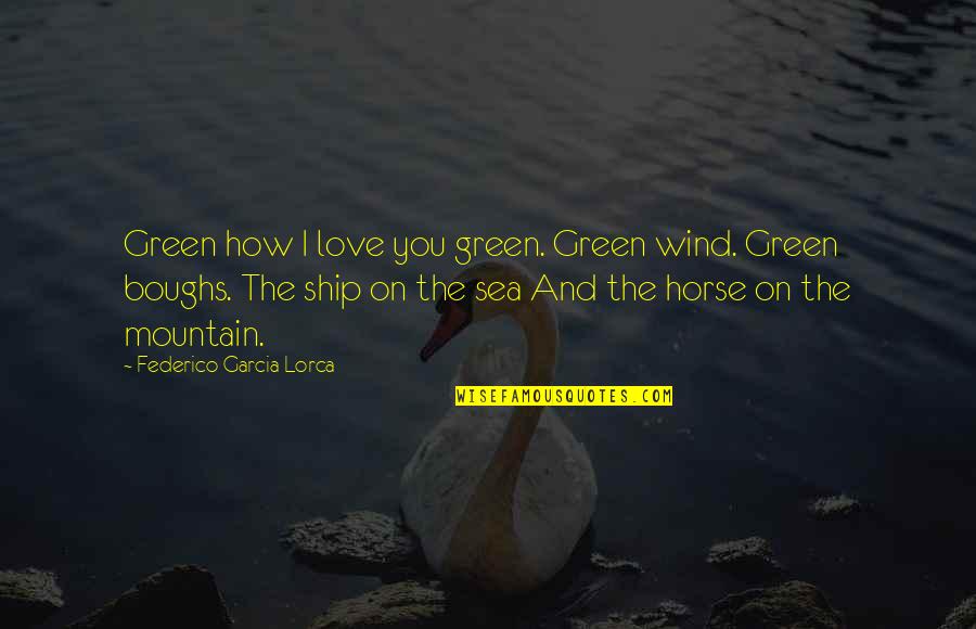 Finding Love At Last Quotes By Federico Garcia Lorca: Green how I love you green. Green wind.