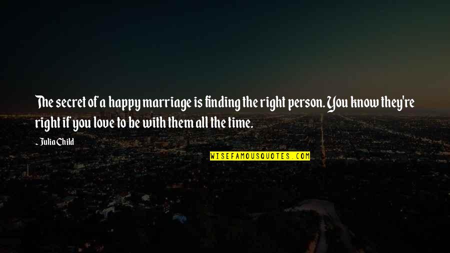 Finding Love At The Right Time Quotes By Julia Child: The secret of a happy marriage is finding