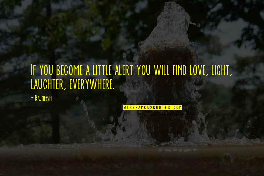 Finding Love Everywhere Quotes By Rajneesh: If you become a little alert you will