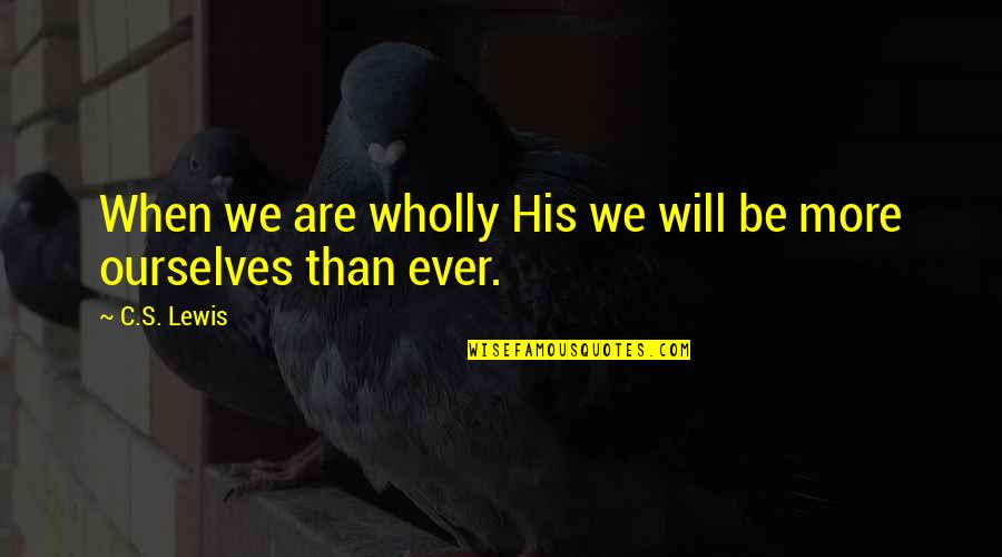 Finding Love Late In Life Quotes By C.S. Lewis: When we are wholly His we will be