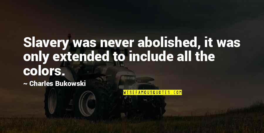 Finding Love Late In Life Quotes By Charles Bukowski: Slavery was never abolished, it was only extended Finding Love Late In Life Quotes By Charles Bukowski: Slavery was never abolished, it was only extended