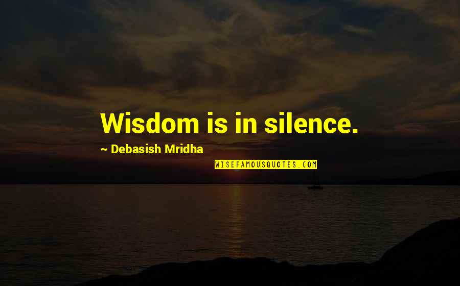 Finding Love Later In Life Quotes By Debasish Mridha: Wisdom is in silence.
