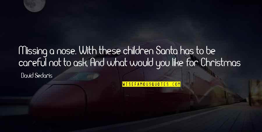 Finding Love Randomly Quotes By David Sedaris: Missing a nose. With these children Santa has