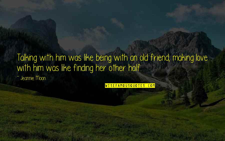 Finding Love With An Old Friend Quotes By Jeannie Moon: Talking with him was like being with an
