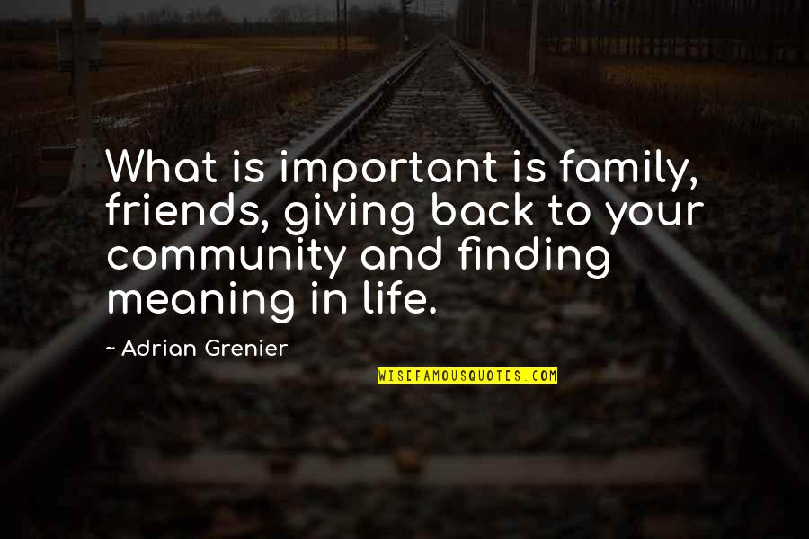 Finding Meaning In Life Quotes By Adrian Grenier: What is important is family, friends, giving back
