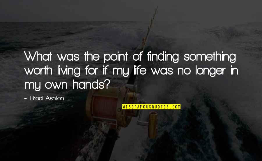 Finding Meaning In Life Quotes By Brodi Ashton: What was the point of finding something worth