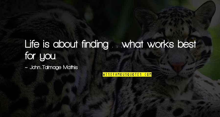 Finding Meaning In Life Quotes By John-Talmage Mathis: Life is about finding . . .what works