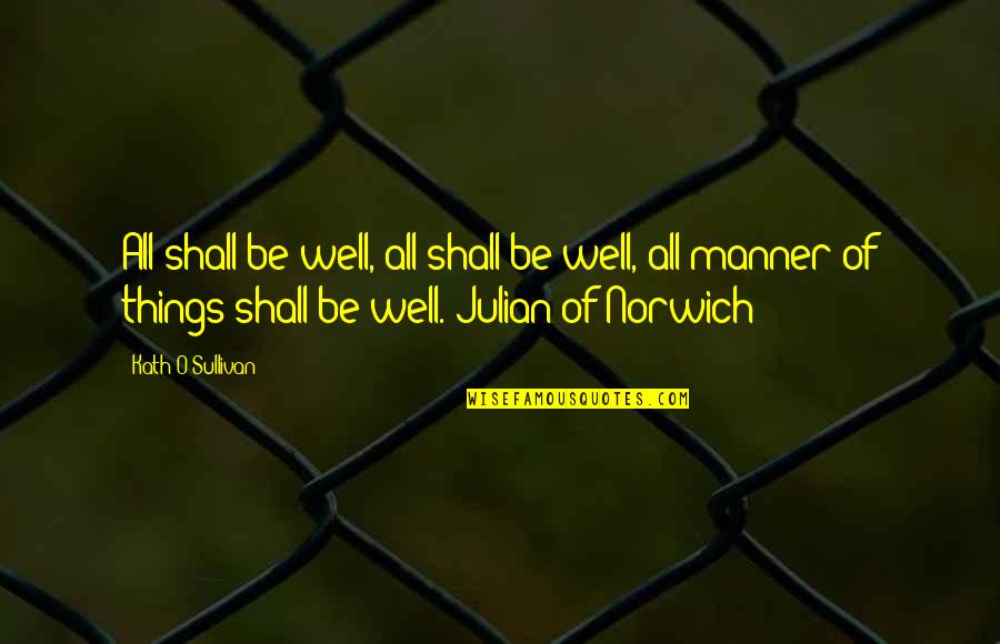 Finding Meaning In Life Quotes By Kath O'Sullivan: All shall be well, all shall be well,