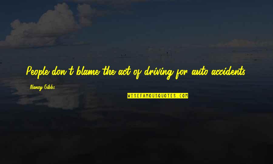 Finding Meaning In Life Quotes By Nancy Gibbs: People don't blame the act of driving for