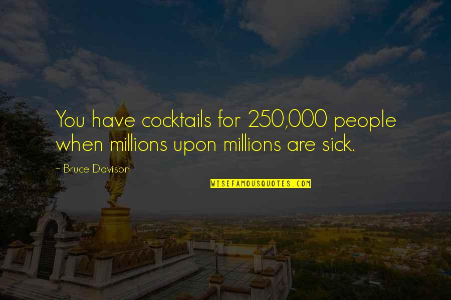 Finding Meaning In Work Quotes By Bruce Davison: You have cocktails for 250,000 people when millions