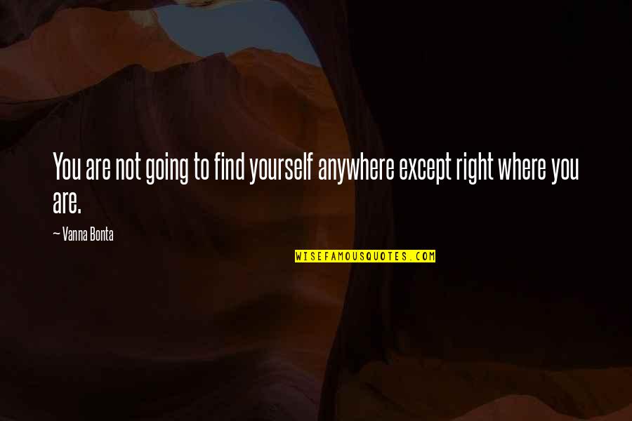 Finding Mr Right Quotes By Vanna Bonta: You are not going to find yourself anywhere