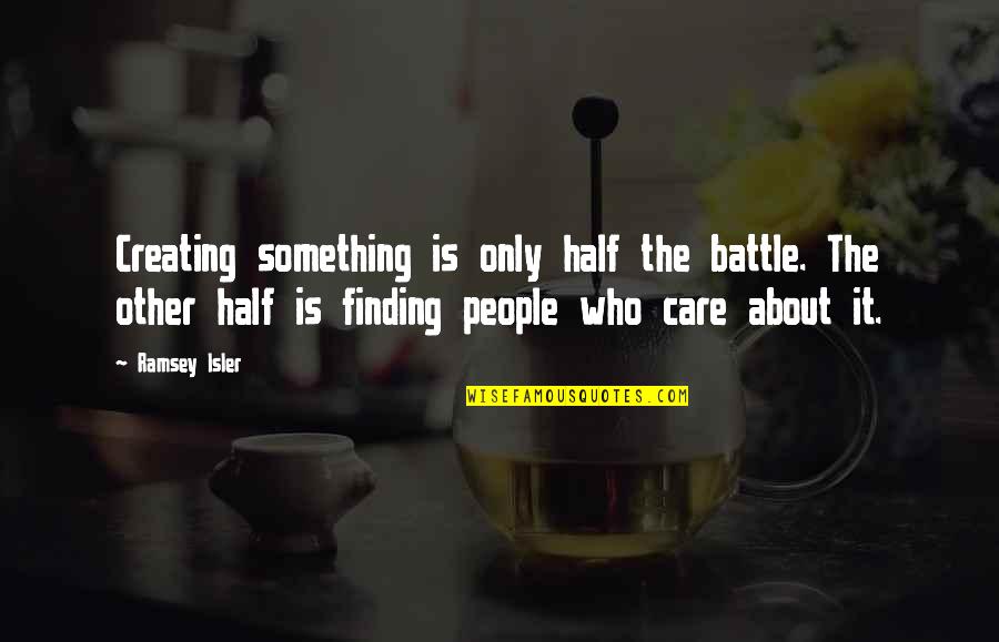 Finding My Other Half Quotes By Ramsey Isler: Creating something is only half the battle. The