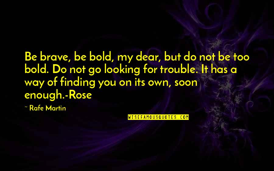 Finding My Own Way Quotes By Rafe Martin: Be brave, be bold, my dear, but do