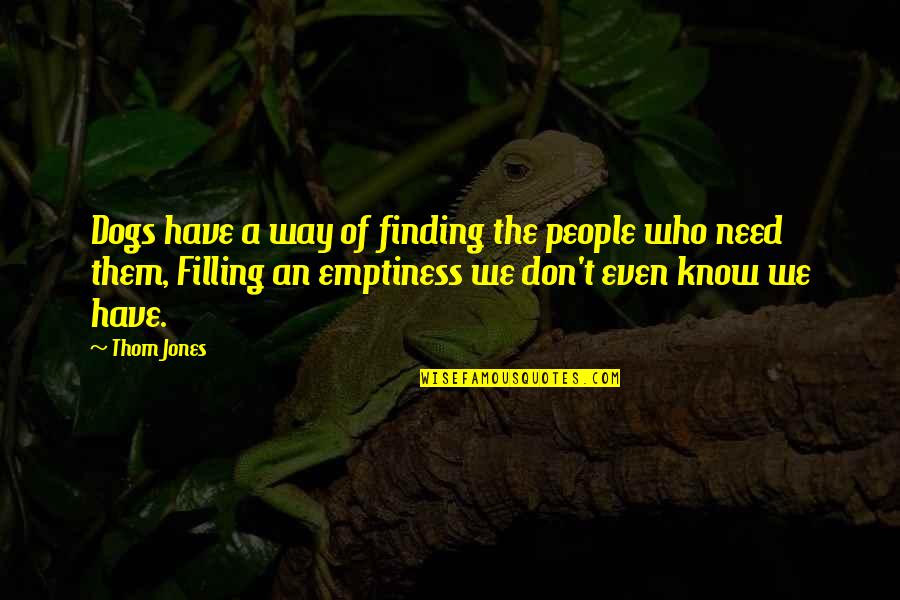 Finding My Own Way Quotes By Thom Jones: Dogs have a way of finding the people