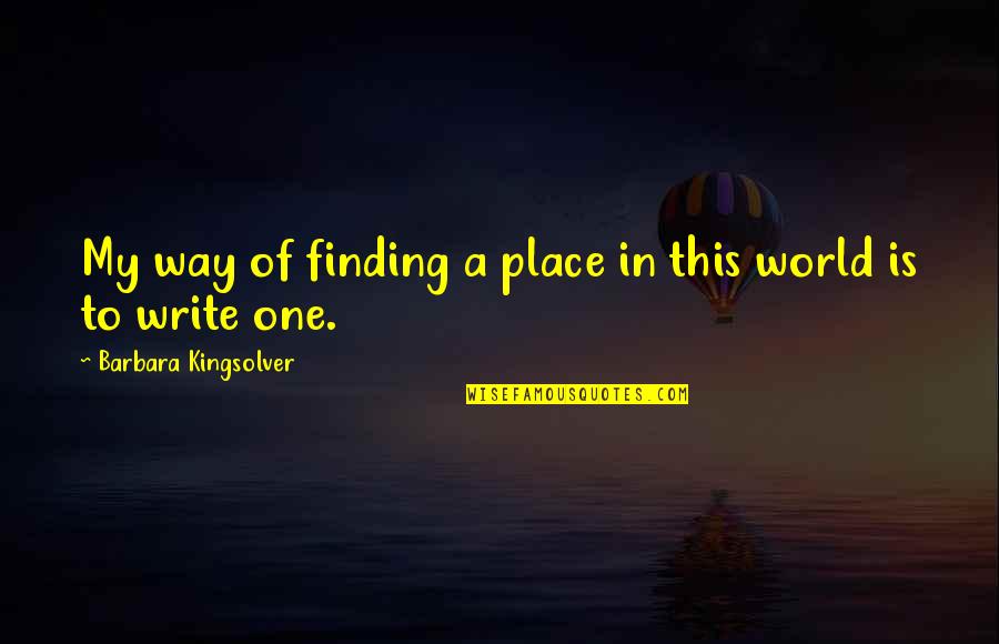 Finding My Place In The World Quotes By Barbara Kingsolver: My way of finding a place in this