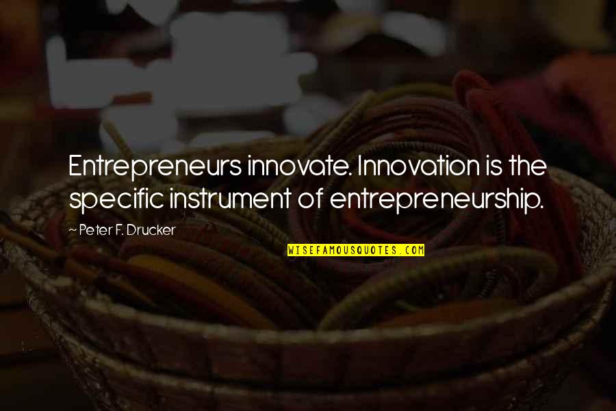 Finding My Place In The World Quotes By Peter F. Drucker: Entrepreneurs innovate. Innovation is the specific instrument of