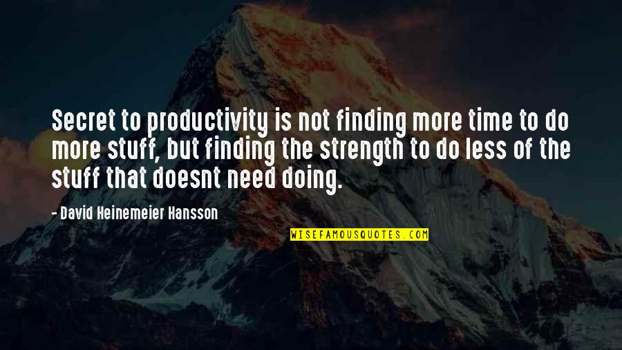 Finding My Strength Quotes By David Heinemeier Hansson: Secret to productivity is not finding more time