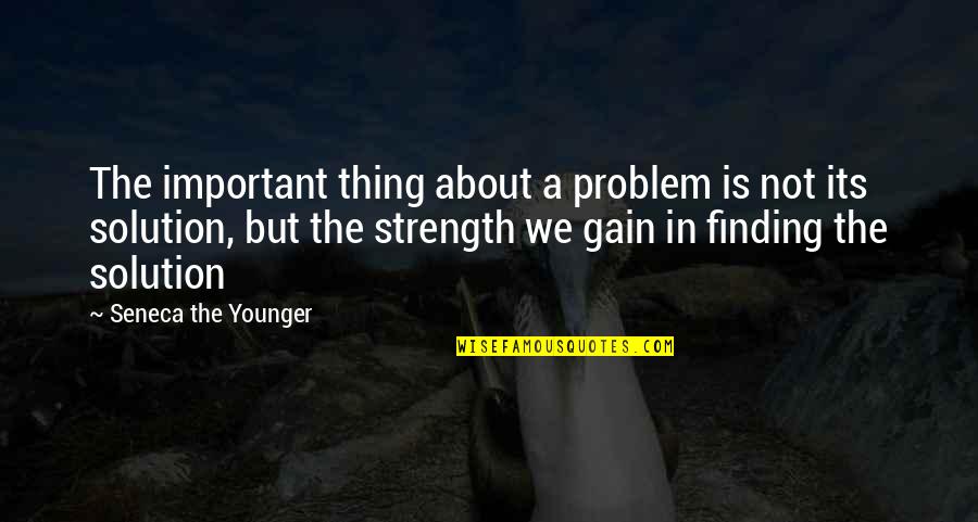 Finding My Strength Quotes By Seneca The Younger: The important thing about a problem is not
