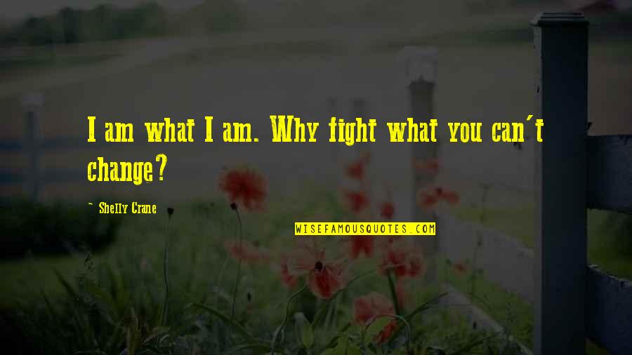 Finding My Way Back Home Quotes By Shelly Crane: I am what I am. Why fight what