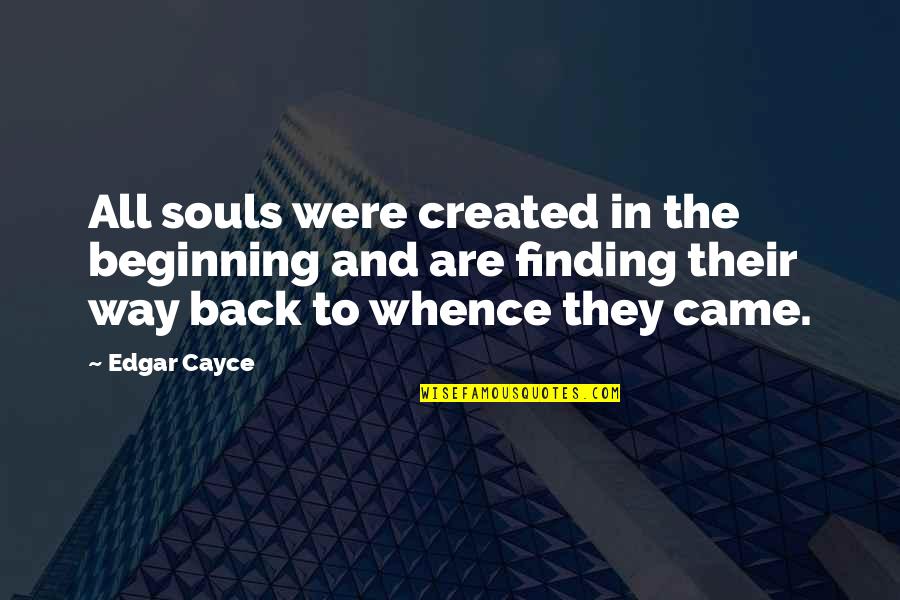 Finding My Way Back To You Quotes By Edgar Cayce: All souls were created in the beginning and