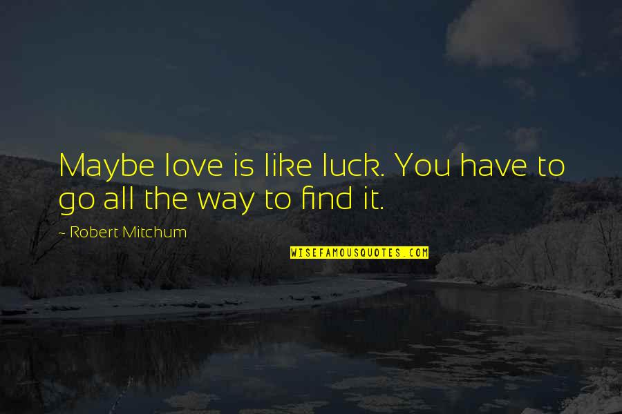 Finding My Way In Life Quotes By Robert Mitchum: Maybe love is like luck. You have to