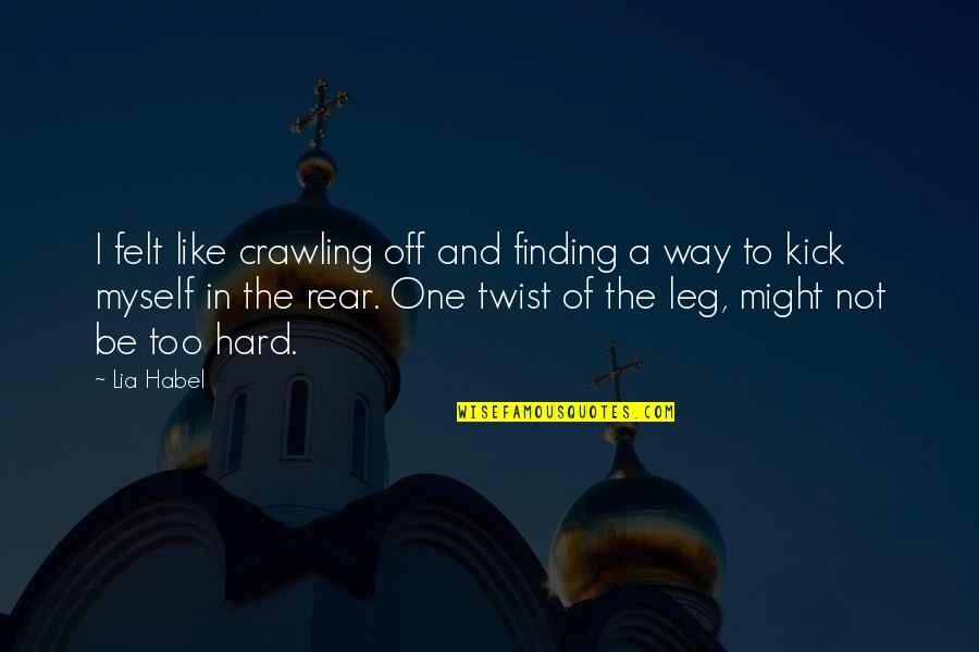 Finding My Way Quotes By Lia Habel: I felt like crawling off and finding a
