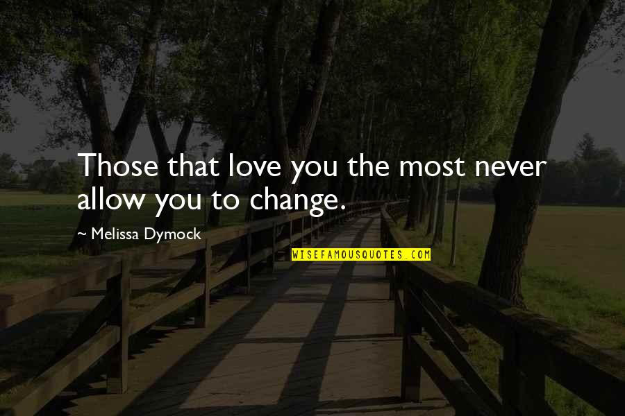 Finding My Way Quotes By Melissa Dymock: Those that love you the most never allow