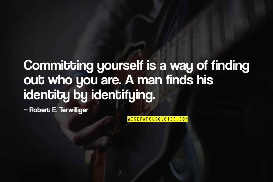 Finding My Way Quotes By Robert E. Terwilliger: Committing yourself is a way of finding out