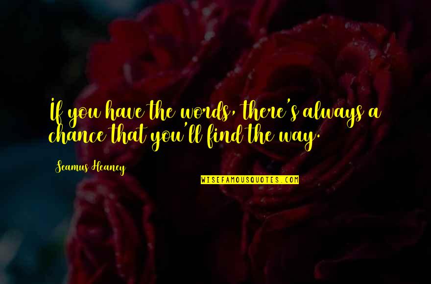 Finding My Way Quotes By Seamus Heaney: If you have the words, there's always a