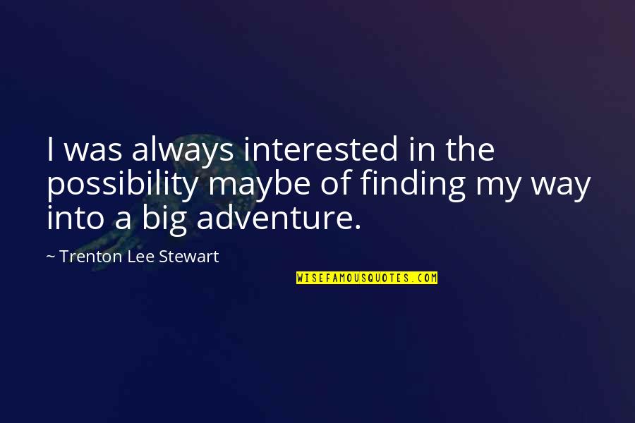 Finding My Way Quotes By Trenton Lee Stewart: I was always interested in the possibility maybe