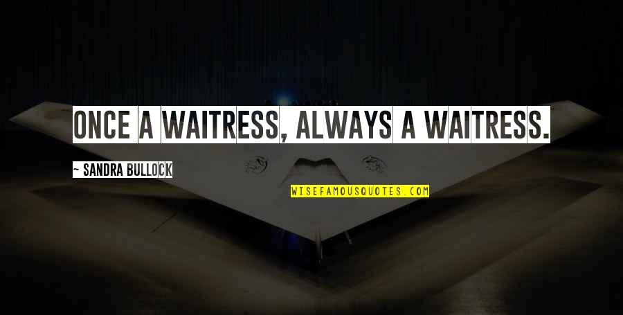 Finding Myself Again Quotes By Sandra Bullock: Once a waitress, always a waitress.