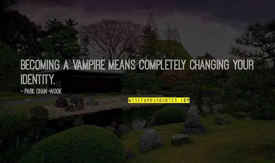 Finding Nemo Turtle Quotes By Park Chan-wook: Becoming a vampire means completely changing your identity.