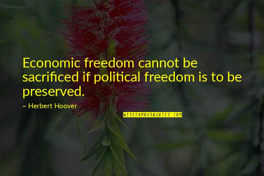 Finding New Love And Happiness Quotes By Herbert Hoover: Economic freedom cannot be sacrificed if political freedom