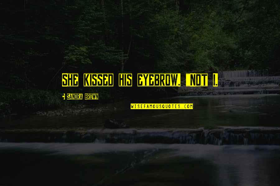Finding New Love And Happiness Quotes By Sandra Brown: She kissed his eyebrow. "Not I.