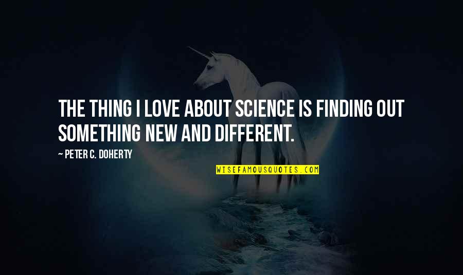Finding New Love Quotes By Peter C. Doherty: The thing I love about science is finding