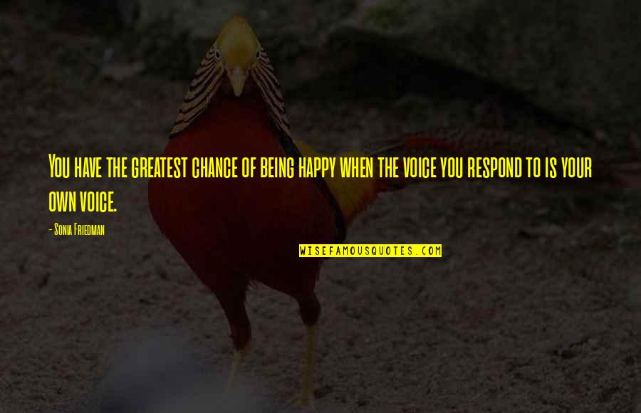 Finding New One Quotes By Sonia Friedman: You have the greatest chance of being happy