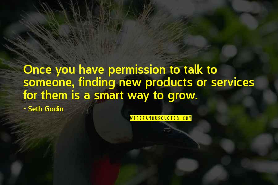 Finding New Way Quotes By Seth Godin: Once you have permission to talk to someone,